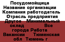 Посудомойщица › Название организации ­ Компания-работодатель › Отрасль предприятия ­ Другое › Минимальный оклад ­ 10 000 - Все города Работа » Вакансии   . Тюменская обл.,Тюмень г.